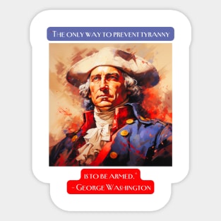 "The only way to prevent tyranny is to be armed." - George Washington Sticker